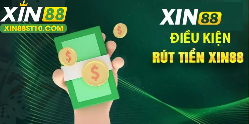 Điều kiện khi hiện rút tiền xin88 